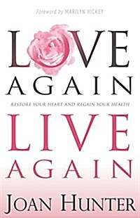 Love Again, Live Again: Restore Your Heart and Regain Your Health (Paperback)