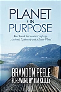 Planet on Purpose: Your Guide to Genuine Prosperity, Authentic Leadership and a Better World (Paperback)