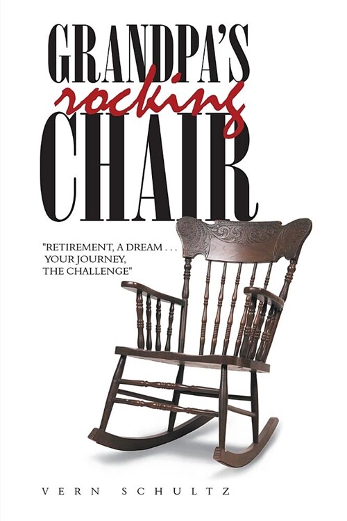 Grandpas Rocking Chair: Retirement, a Dream . . . Your Journey, the Challenge (Paperback)