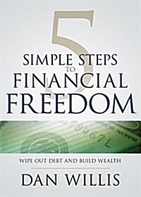 5 Simple Steps to Financial Freedom: Wipe Out Debt and Build Wealth (Paperback)