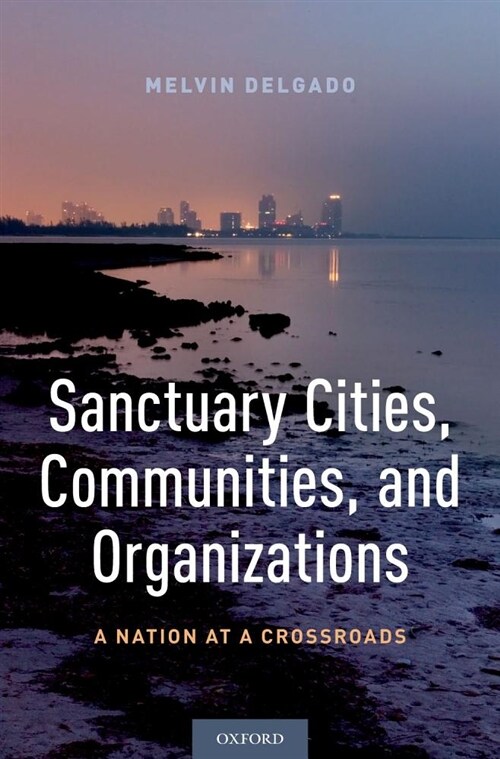 Sanctuary Cities, Communities, and Organizations: A Nation at a Crossroads (Hardcover)