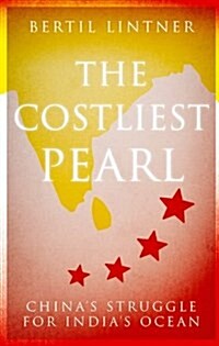 The Costliest Pearl : Chinas Struggle for Indias Ocean (Hardcover)