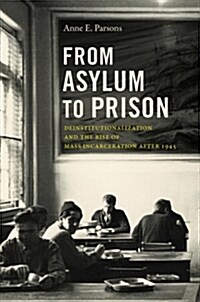 From Asylum to Prison: Deinstitutionalization and the Rise of Mass Incarceration After 1945 (Hardcover)