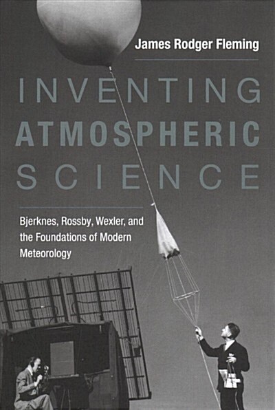 Inventing Atmospheric Science: Bjerknes, Rossby, Wexler, and the Foundations of Modern Meteorology (Paperback)
