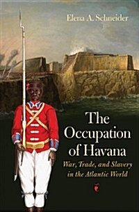The Occupation of Havana: War, Trade, and Slavery in the Atlantic World (Hardcover)