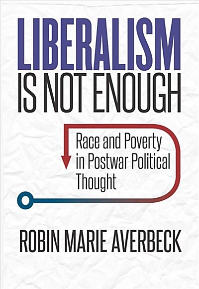 Liberalism Is Not Enough: Race and Poverty in Postwar Political Thought (Hardcover)