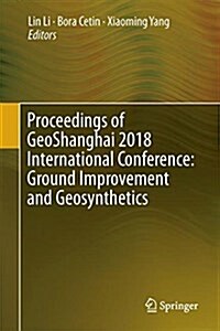Proceedings of Geoshanghai 2018 International Conference: Ground Improvement and Geosynthetics (Hardcover, 2018)