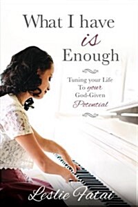 What I Have Is Enough: Tuning Your Life to Your God-Given Potential (Paperback)