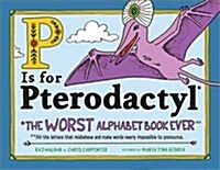 P Is for Pterodactyl: The Worst Alphabet Book Ever (Hardcover)