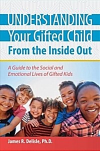 Understanding Your Gifted Child from the Inside Out: A Guide to the Social and Emotional Lives of Gifted Kids (Paperback)