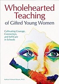 Wholehearted Teaching of Gifted Young Women: Cultivating Courage, Connection, and Self-Care in Schools (Paperback)