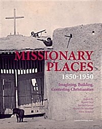 Missionary Spaces: Imagining, Building, Contesting Christianities in Africa and China, 1840-1960 (Hardcover)