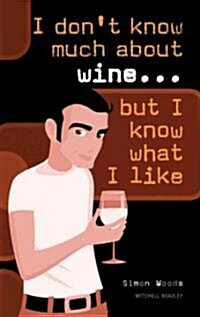 I Dont Know Much About Wine...but I Know What I Like (Paperback)