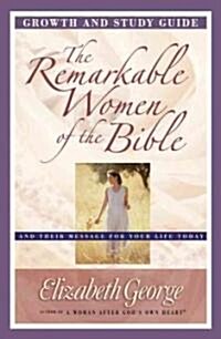 The Remarkable Women of the Bible Growth and Study Guide: And Their Message for Your Life Today (Paperback, Study Guide)