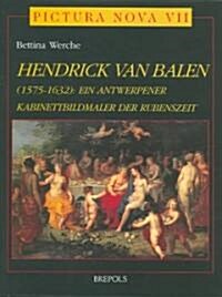 Hendrick Van Balen (1575-1632): Ein Antwerpener Kabinettbildmaler Der Rubenszeit (Hardcover)