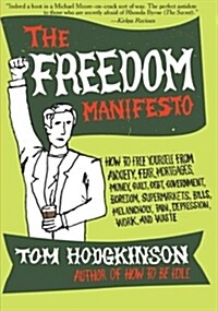 The Freedom Manifesto: How to Free Yourself from Anxiety, Fear, Mortgages, Money, Guilt, Debt, Government, Boredom, Supermarkets, Bills, Mela (Paperback)
