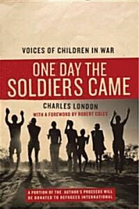 One Day the Soldiers Came: Voices of Children in War (Paperback)