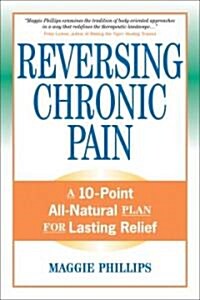 Reversing Chronic Pain: A 10-Point All-Natural Plan for Lasting Relief (Paperback)