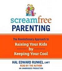 Screamfree Parenting: The Revolutionary Approach to Raising Your Kids by Keeping Your Cool (Audio CD)