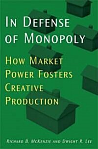 In Defense of Monopoly: How Market Power Fosters Creative Production (Hardcover)