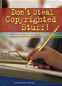 Dont Steal Copyrighted Stuff!: Avoiding Plagiarism and Illegal Internet Downloading (Library Binding)