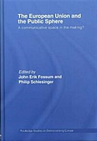The European Union and the Public Sphere : A Communicative Space in the Making? (Hardcover)