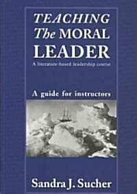 Teaching the Moral Leader : A Literature-based Leadership Course: a Guide for Instructors (Paperback)