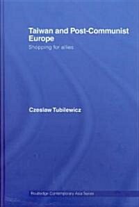 Taiwan and Post-Communist Europe : Shopping for Allies (Hardcover)