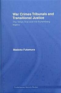 War Crimes Tribunals and Transitional Justice : The Tokyo Trial and the Nuremburg Legacy (Hardcover)