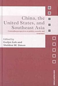 China, the United States, and South-East Asia : Contending Perspectives on Politics, Security, and Economics (Hardcover)