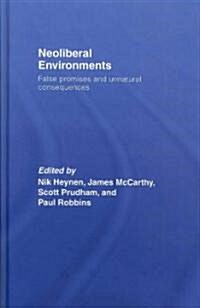 Neoliberal Environments : False Promises and Unnatural Consequences (Hardcover)