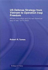 US Defence Strategy from Vietnam to Operation Iraqi Freedom : Military Innovation and the New American War of War, 1973-2003 (Paperback)