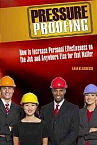 Pressure Proofing : How to Increase Personal Effectiveness on the Job and Anywhere Else for That Matter (Hardcover)