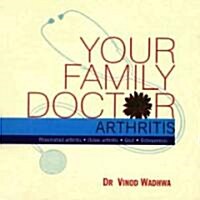 Your Family Doctor Arthritis: Rheumatoid Arthritis, Osteo-Arthritis, Gout, Osteoporosis (Paperback)