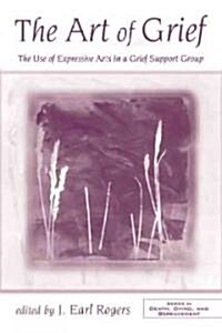 The Art of Grief : The Use of Expressive Arts in a Grief Support Group (Paperback)