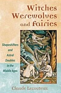 Witches, Werewolves, and Fairies: Shapeshifters and Astral Doubles in the Middle Ages (Paperback, Original)