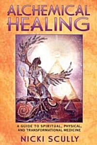 Alchemical Healing: A Guide to Spiritual, Physical, and Transformational Medicine (Paperback, Original)