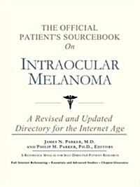 The Official Patients Sourcebook on Intraocular Melanoma: A Revised and Updated Directory for the Internet Age                                        (Paperback)