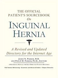 The Official Patients Sourcebook on Inguinal Hernia: A Revised and Updated Directory for the Internet Age                                             (Paperback)