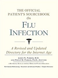 The Official Patients Sourcebook on Flu Infection: A Revised and Updated Directory for the Internet Age                                               (Paperback)