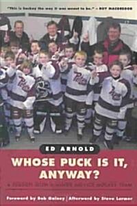 Whose Puck Is It, Anyway?: A Season with a Minor Novice Hockey Team (Paperback)