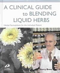 [중고] A Clinical Guide to Blending Liquid Herbs : Herbal Formulations for the Individual Patient (Hardcover)