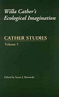 Cather Studies, Volume 5: Willa Cathers Ecological Imagination (Paperback)