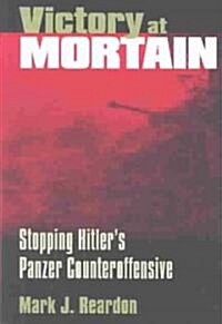Victory at Mortain: Stopping Hitlers Panzer Counteroffensive (Paperback)