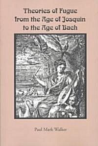 Theories of Fugue from the Age of Josquin to the Age of Bach (Paperback)