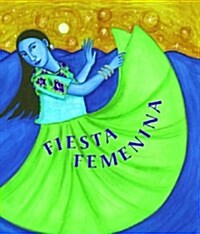 Fiesta Femenina: Homenaje A las Mujeres A Traves de Historias Tradicionales Mexicanas = Fiesta Femenina: Celebrating Women in Mexican Folktale         (Hardcover)