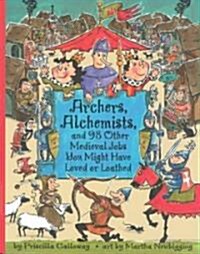 Archers, Alchemists: And 98 Other Medieval Jobs You Might Have Loved or Loathed (Paperback)