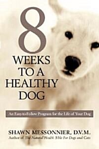 8 Weeks to a Healthy Dog: An Easy-to-Follow Program for the Life of Your Dog (Paperback)