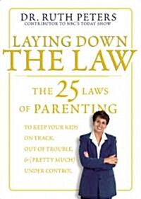 Laying Down the Law: The 25 Laws of Parenting to Keep Your Kids on Track, Out of Trouble, and (Pretty Much) Under Control (Paperback)