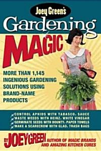 Joey Greens Gardening Magic: More Than 1,145 Ingenious Gardening Solutions Using Brand-Name Products (Paperback)